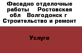 Фасадно отделочные работы  - Ростовская обл., Волгодонск г. Строительство и ремонт » Услуги   . Ростовская обл.